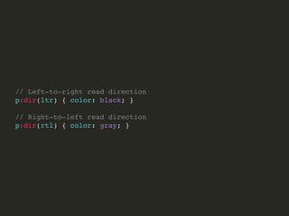 Linguistic Pseudo-Class
Identify language direction. Select an element that have
your content with a speciﬁc value of attribute lang.
 