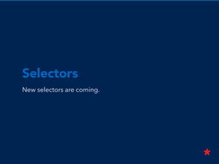 Selectors
New selectors are coming.
 