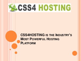 CSS4HOSTING IS THE INDUSTRY'S
MOST POWERFUL HOSTING
PLATFORM
 