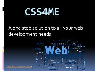 CSS4ME
A one stop solution to all your web
development needs
http://www.css4me.com/
 
