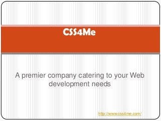 CSS4Me



A premier company catering to your Web
          development needs


                        http://www.css4me.com/
 