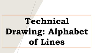 TECHNICAL DRAFTING: ALPHABET OF LINES.pptx