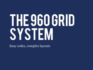 the 960 grid
system
Easy codes, complex layouts
 