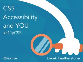 CSS 
Accessibility 
and YOU 
#a11yCSS 
@feather Derek Featherstone 
 