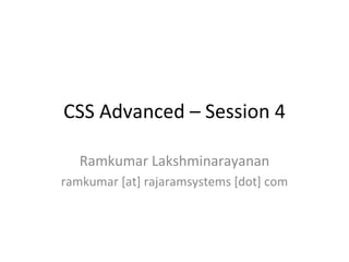 CSS Advanced – Session 4 Ramkumar Lakshminarayanan ramkumar [at] rajaramsystems [dot] com 