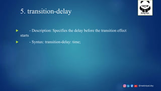 @neelotpal.dey
5. transition-delay
 - Description: Specifies the delay before the transition effect
starts
 - Syntax: transition-delay: time;
 