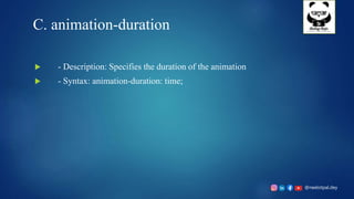 @neelotpal.dey
C. animation-duration
 - Description: Specifies the duration of the animation
 - Syntax: animation-duration: time;
 