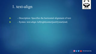 @neelotpal.dey
1. text-align
 - Description: Specifies the horizontal alignment of text
 - Syntax: text-align: left|right|center|justify|start|end;
 