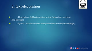 @neelotpal.dey
2. text-decoration
 - Description: Adds decoration to text (underline, overline,
line-through)
 - Syntax: text-decoration: none|underline|overline|line-through;
 