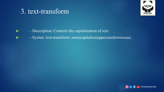 @neelotpal.dey
3. text-transform
 - Description: Controls the capitalization of text
 - Syntax: text-transform: none|capitalize|uppercase|lowercase;
 