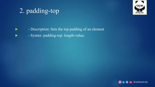 @neelotpal.dey
2. padding-top
 - Description: Sets the top padding of an element
 - Syntax: padding-top: length-value;
 