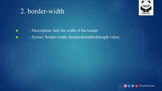@neelotpal.dey
2. border-width
 - Description: Sets the width of the border
 - Syntax: border-width: thin|medium|thick|length-value;
 