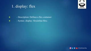 @neelotpal.dey
1. display: flex
 - Description: Defines a flex container
 - Syntax: display: flex|inline-flex;
 