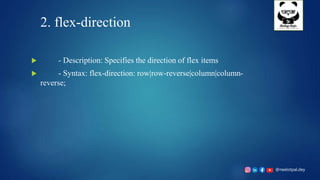 @neelotpal.dey
2. flex-direction
 - Description: Specifies the direction of flex items
 - Syntax: flex-direction: row|row-reverse|column|column-
reverse;
 
