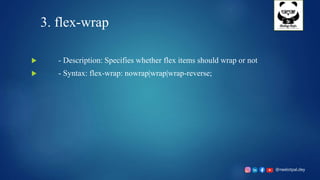 @neelotpal.dey
3. flex-wrap
 - Description: Specifies whether flex items should wrap or not
 - Syntax: flex-wrap: nowrap|wrap|wrap-reverse;
 
