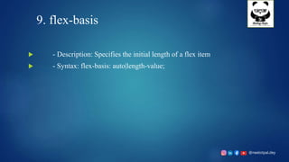 @neelotpal.dey
9. flex-basis
 - Description: Specifies the initial length of a flex item
 - Syntax: flex-basis: auto|length-value;
 