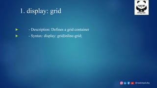 @neelotpal.dey
1. display: grid
 - Description: Defines a grid container
 - Syntax: display: grid|inline-grid;
 