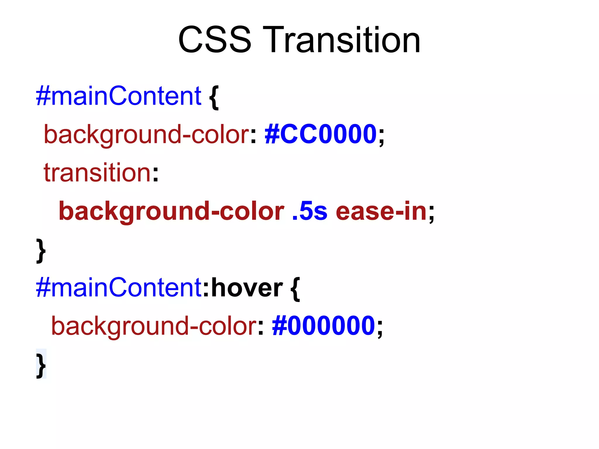 CSS Transition
#mainContent {
 background-color: #CC0000;
 transition:
   background-color .5s ease-in;
}
#mainContent:hover {
  background-color: #000000;
}
 