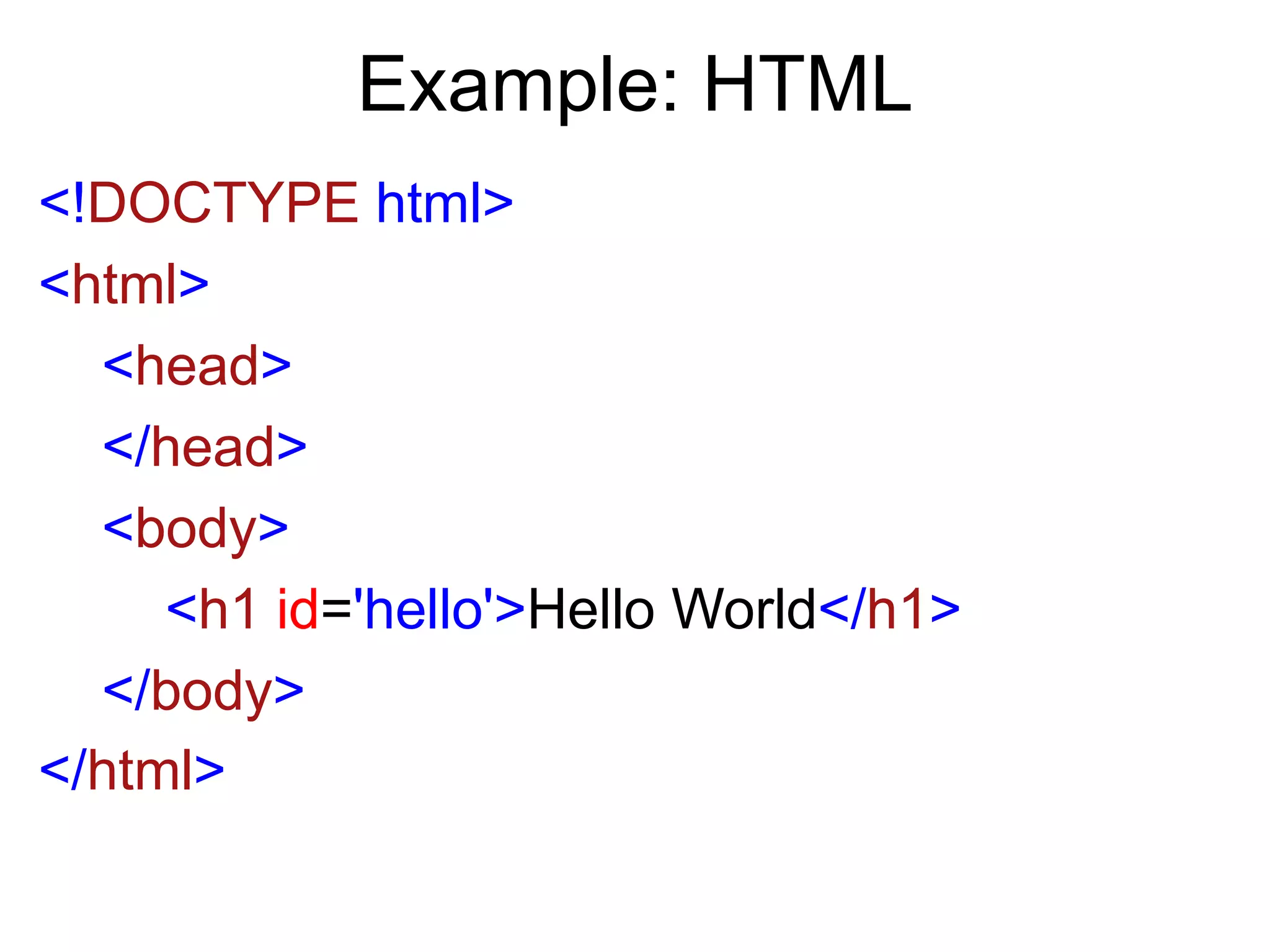 Example: HTML
<!DOCTYPE html>
<html>
  <head>
  </head>
  <body>
     <h1 id='hello'>Hello World</h1>
  </body>
</html>
 