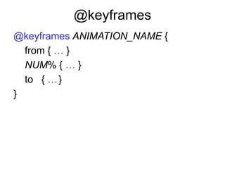 @keyframes
@keyframes ANIMATION_NAME {
  from { … }
  NUM% { … }
  to { … }
}
 
