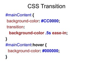 CSS Transition
#mainContent {
 background-color: #CC0000;
 transition:
   background-color .5s ease-in;
}
#mainContent:hover {
  background-color: #000000;
}
 
