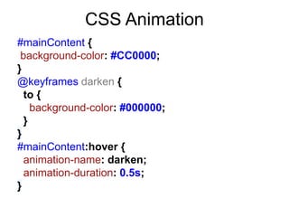 CSS Animation
#mainContent {
 background-color: #CC0000;
}
@keyframes darken {
  to {
    background-color: #000000;
  }
}
#mainContent:hover {
  animation-name: darken;
  animation-duration: 0.5s;
}
 