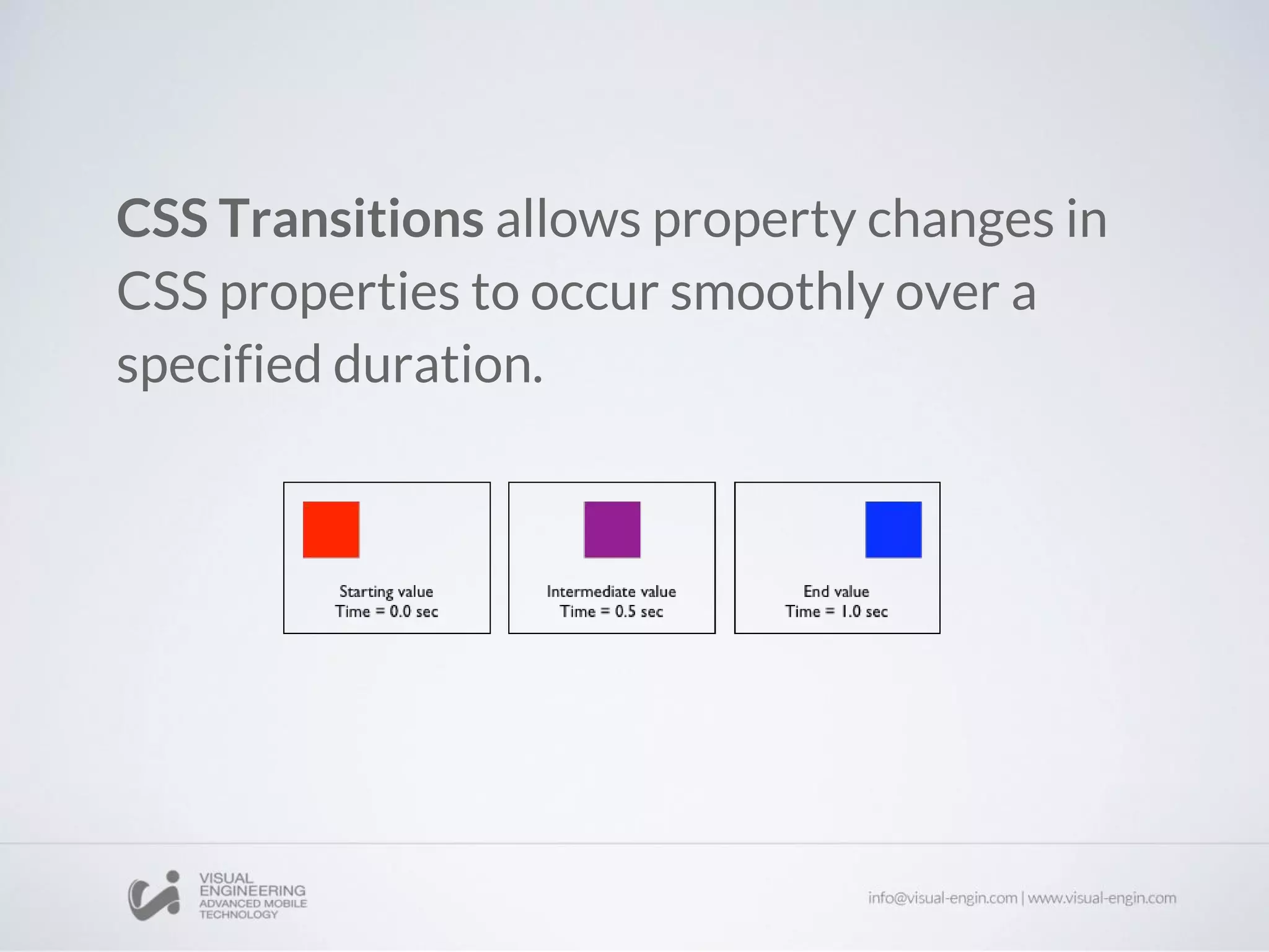 CSS Transitions allows property changes in
CSS properties to occur smoothly over a
specified duration.
 
