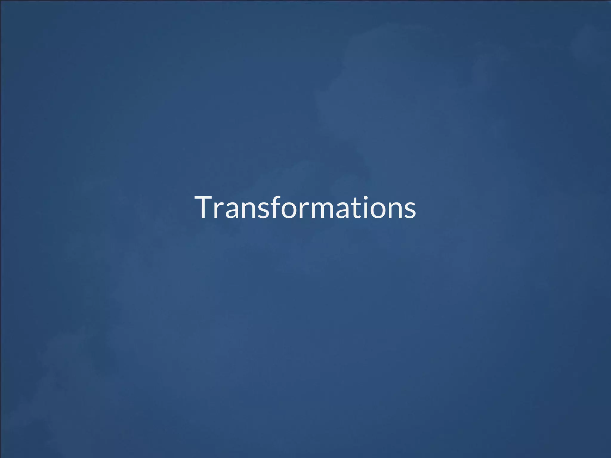 Transformations
 