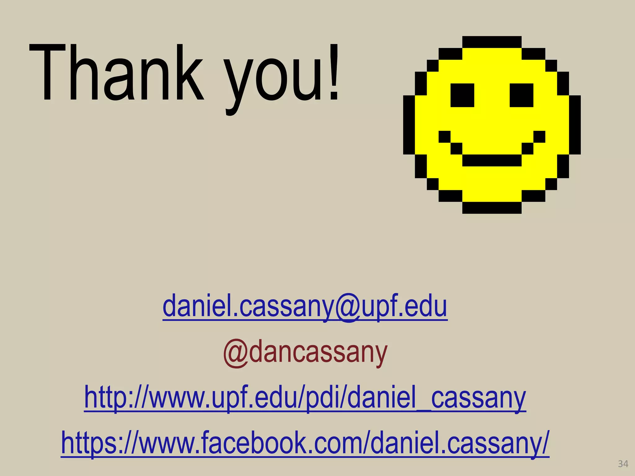 34 
Thank you! 
daniel.cassany@upf.edu 
@dancassany 
http://www.upf.edu/pdi/daniel_cassany 
https://www.facebook.com/daniel.cassany/  