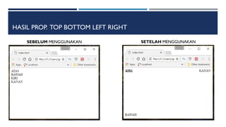 HASIL PROP. TOP BOTTOM LEFT RIGHT
SEBELUM MENGGUNAKAN SETELAH MENGGUNAKAN
 