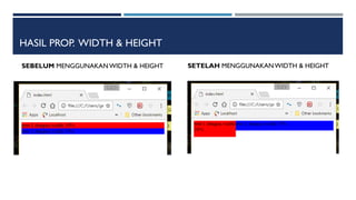 HASIL PROP. WIDTH & HEIGHT
SEBELUM MENGGUNAKAN WIDTH & HEIGHT SETELAH MENGGUNAKANWIDTH & HEIGHT
 