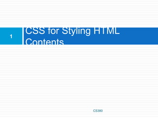 CSS for Styling HTML
Contents
CS380
1
 