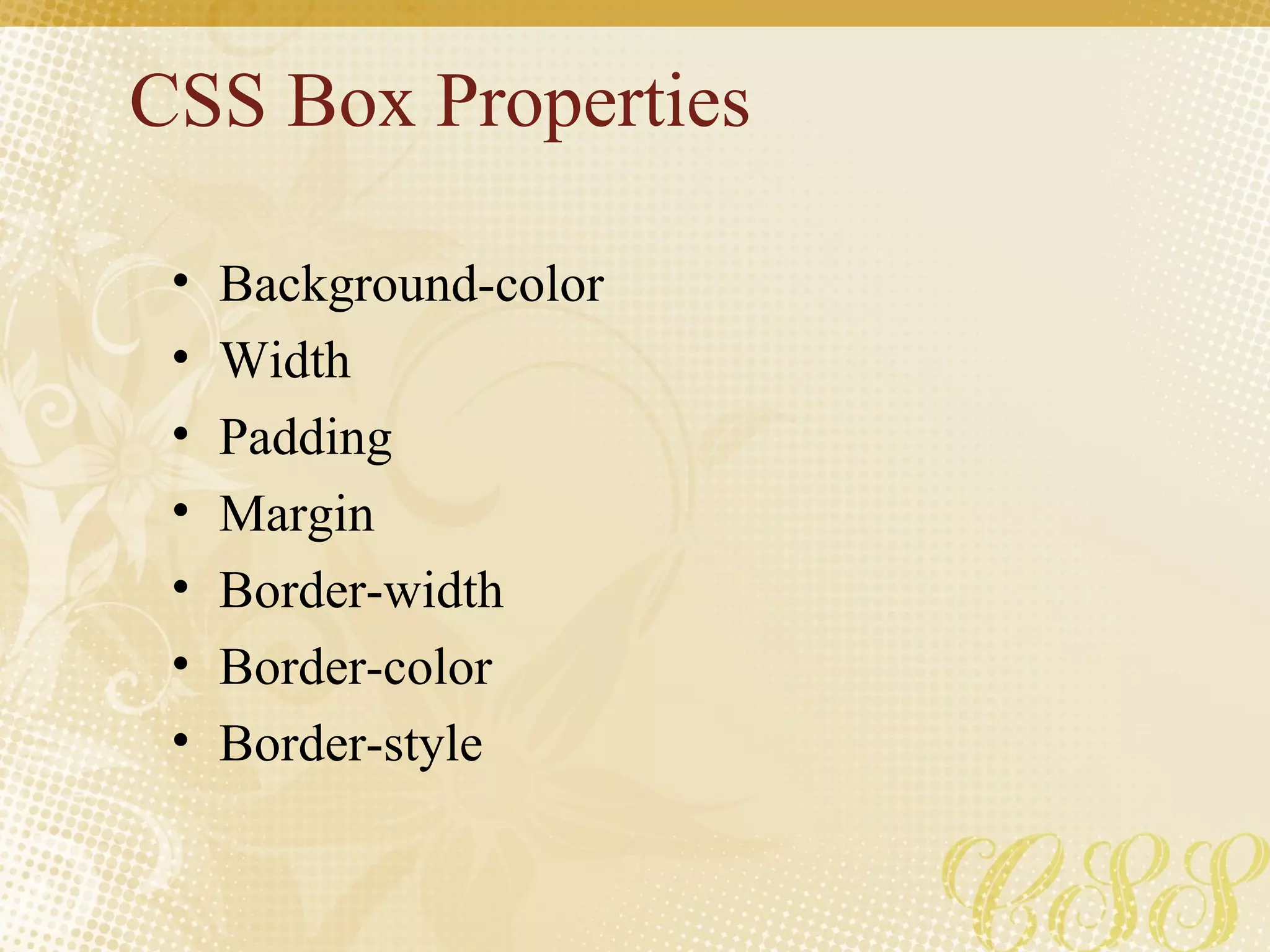 CSS Box Properties Background-color Width Padding Margin Border-width Border-color Border-style 