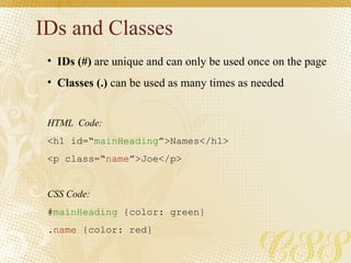 IDs and Classes <ul><li>IDs (#)  are unique and can only be used once on the page </li></ul><ul><li>Classes (.)  can be us...