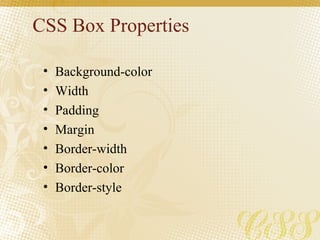 CSS Box Properties <ul><li>Background-color </li></ul><ul><li>Width </li></ul><ul><li>Padding </li></ul><ul><li>Margin </l...
