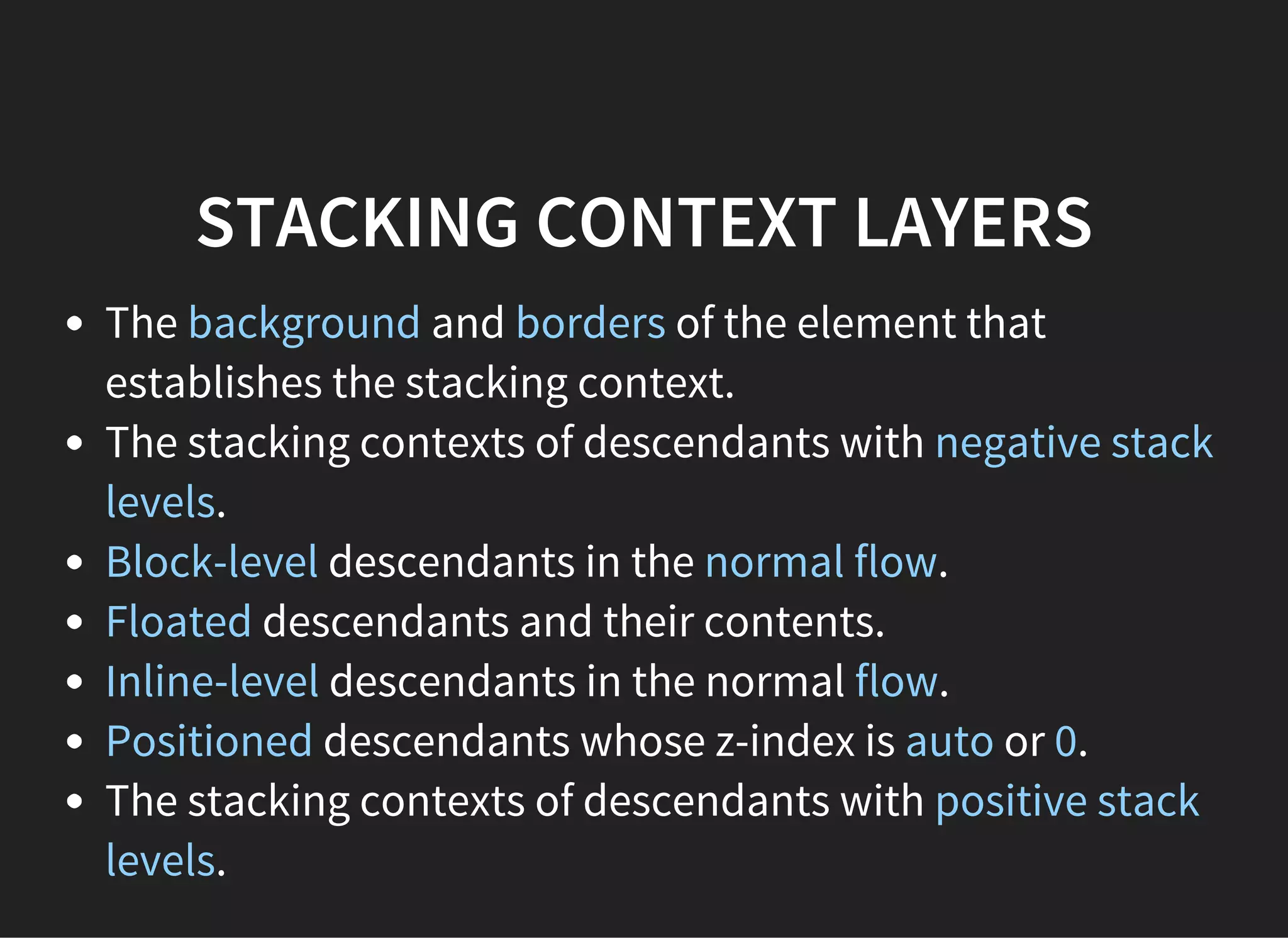 THE STACKING CONTEXT
Boxes are positioned in three dimensions.
The third dimension is the z axis, which is perpendicular
to the screen.
 