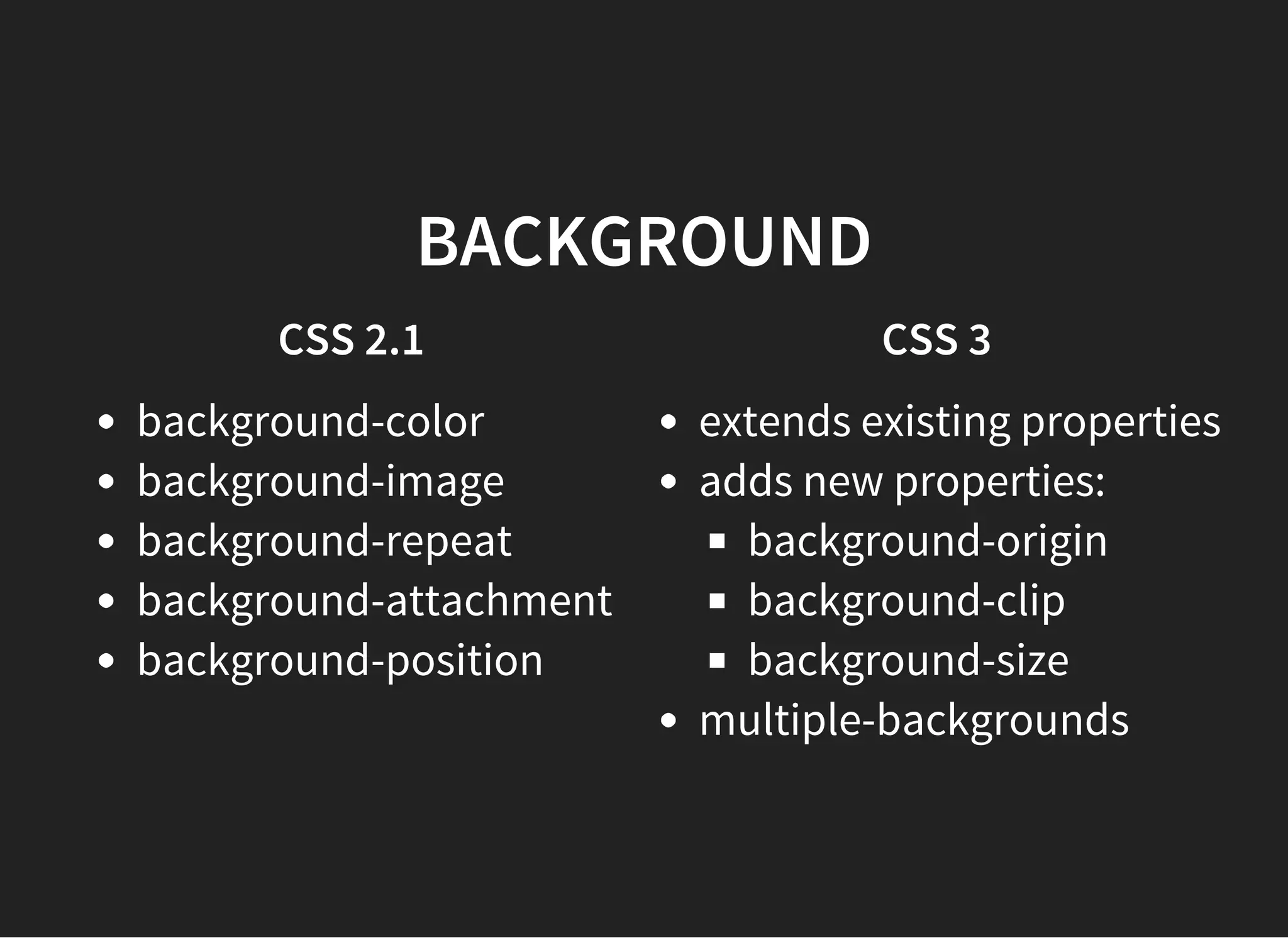 BOX PROPERTIES
width (min/max), height (min/max), margin, padding,
border, outline
 