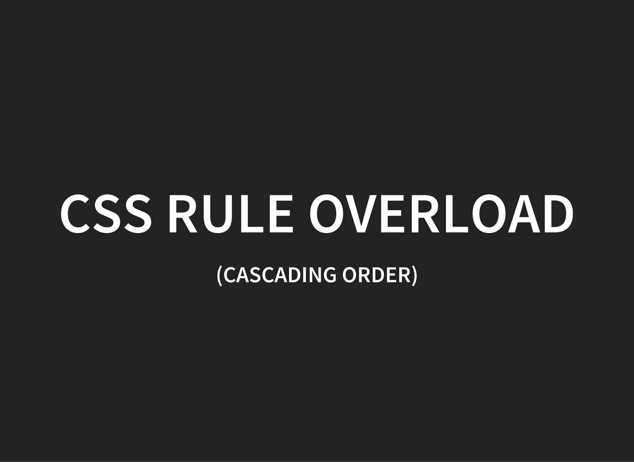 CASCADING ORDER
WHICH CSS RULES “WIN”?
There are four steps to determine which CSS rules will
“win”.
 