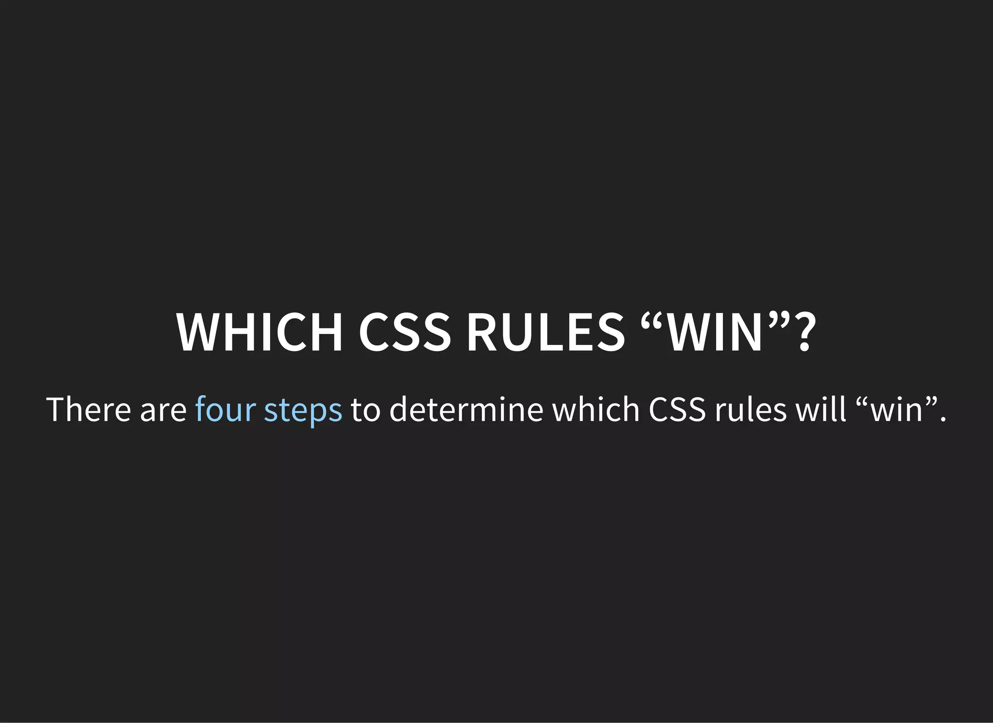 STEP 1
Gather all the declarations that apply to an element and
property from browser, author and user style sheets.
 