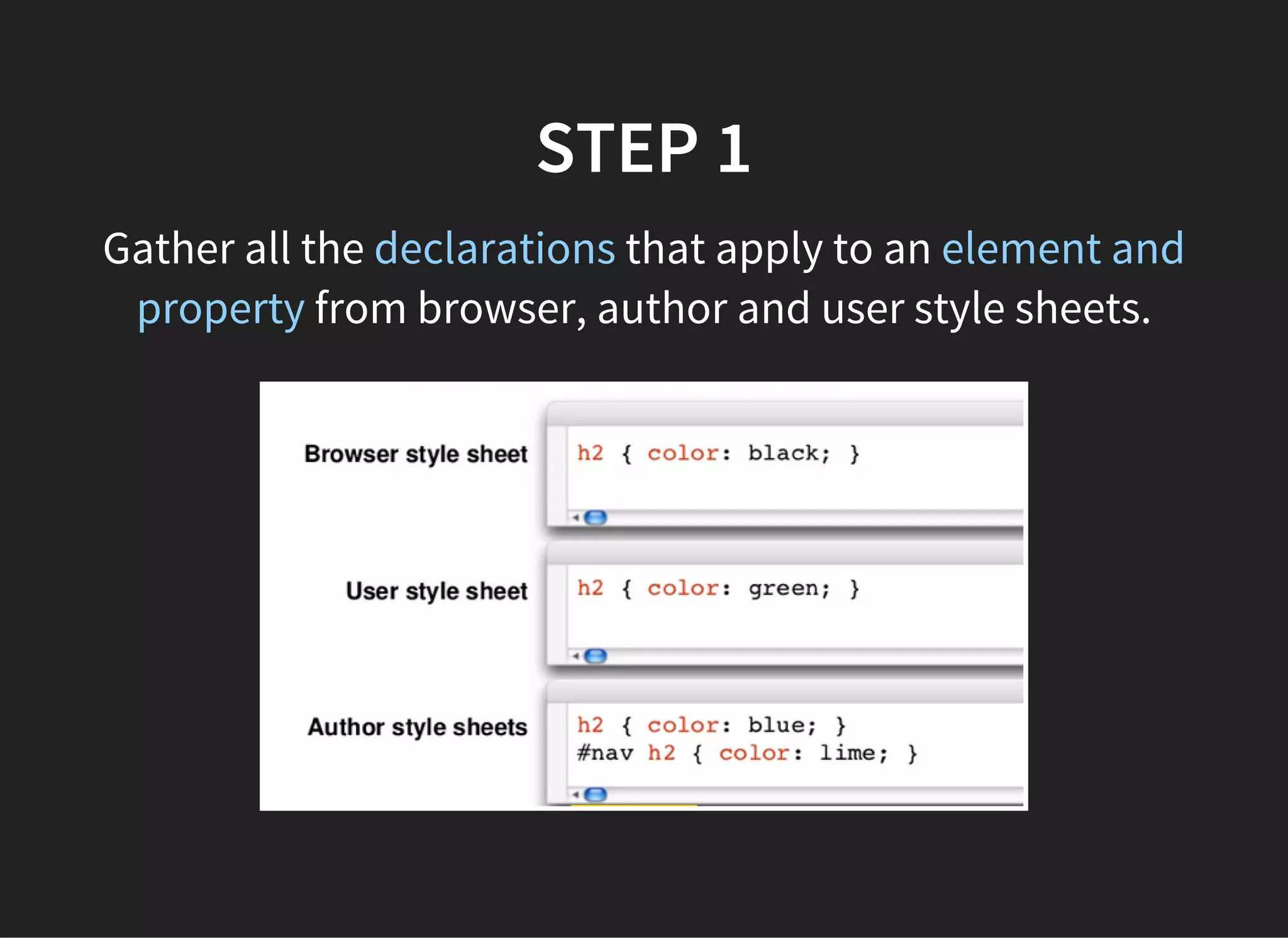 STEP 2
Sort the gathered declarations according to:
origin
user agent
author
user
importance
normal
!important
 