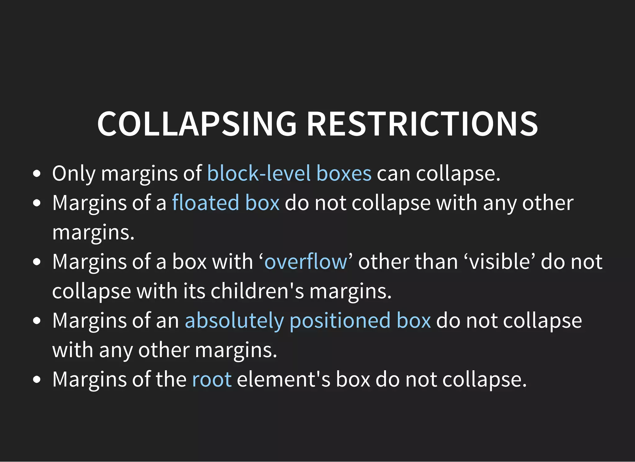 COLLAPSING MARGINS
In CSS, the adjoining margins of two or more boxes can
combine to form a single margin.
Margins that combine this way are said to collapse, and
the resulting combined margin is called a collapsed
margin.
 