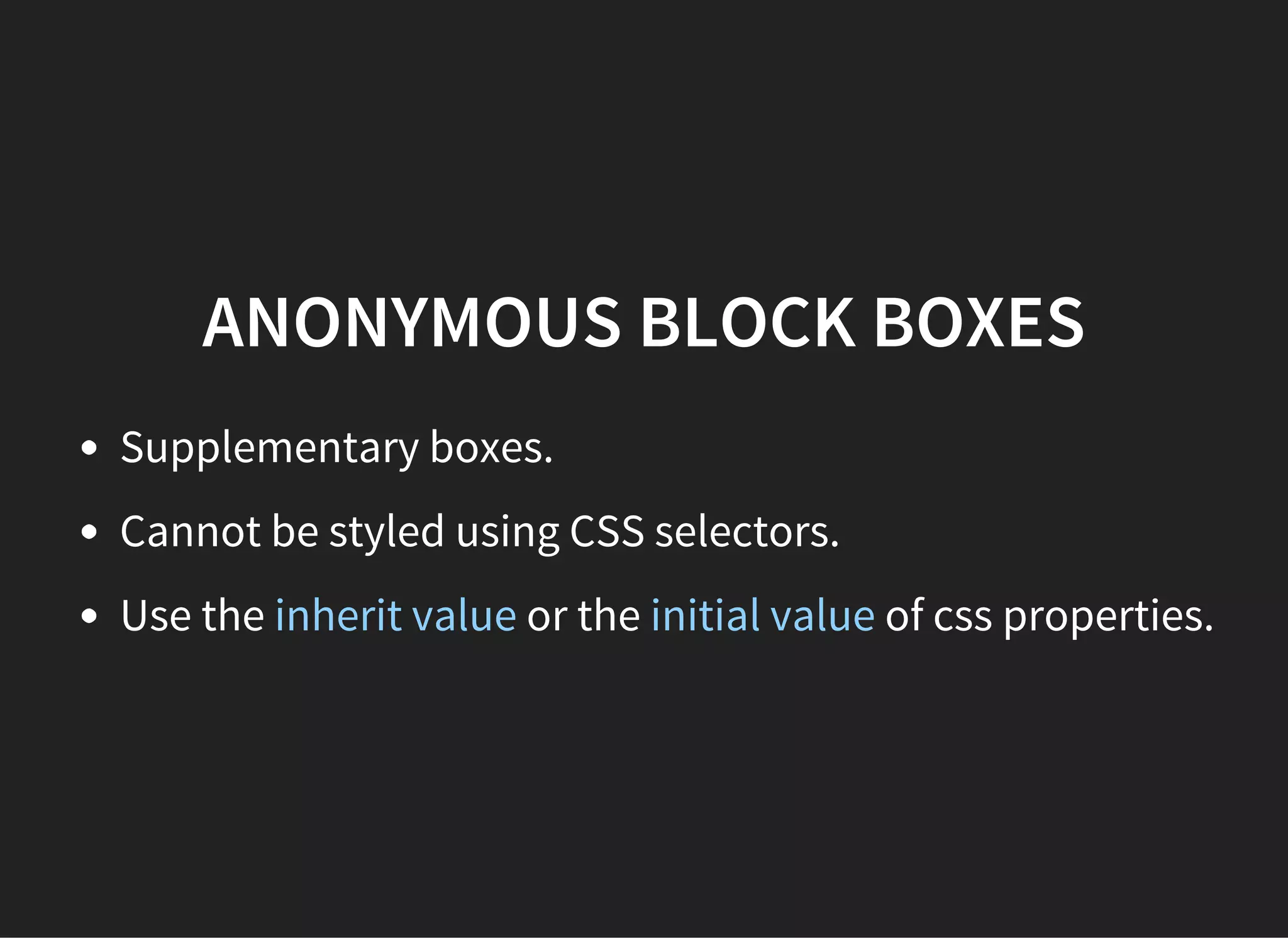 BLOCK CONTAINER BOX
Is a box that contains only other block-level boxes, or
creates an inline formatting context.
A block-level box may also be a block container box.
 