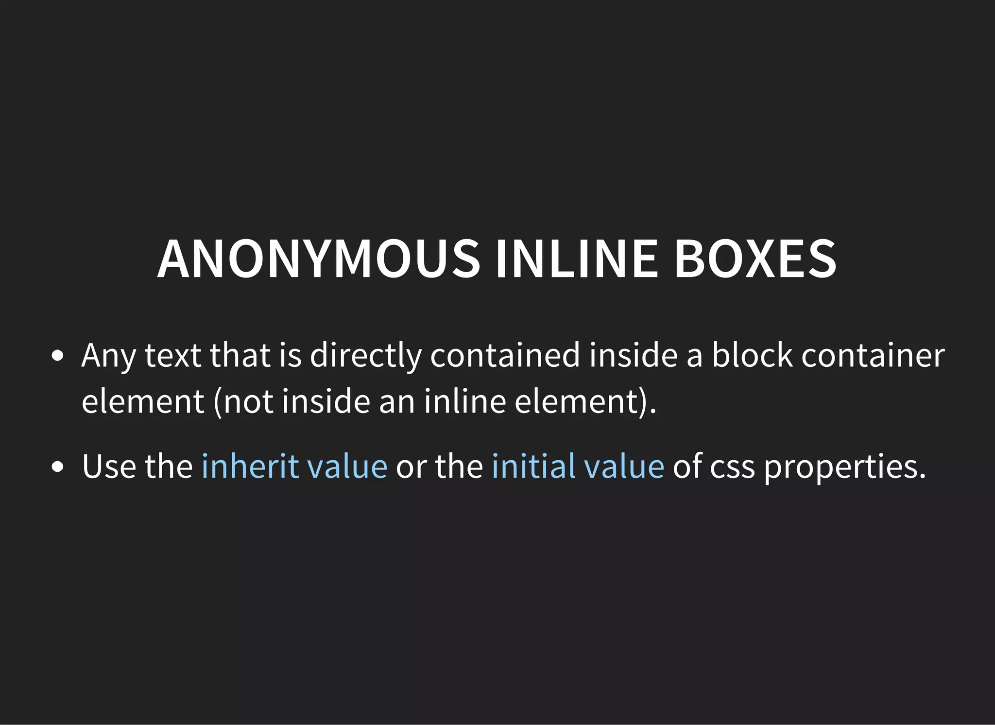 INLINE BOXES
DIMENSIONS CALCULATION
width
doesn't apply.
height
doesn't apply, but the height of the box is given by the
‘line-height’ property.
padding
only left and right padding will have an effect.
margin
only left and right margin will have an effect.
 