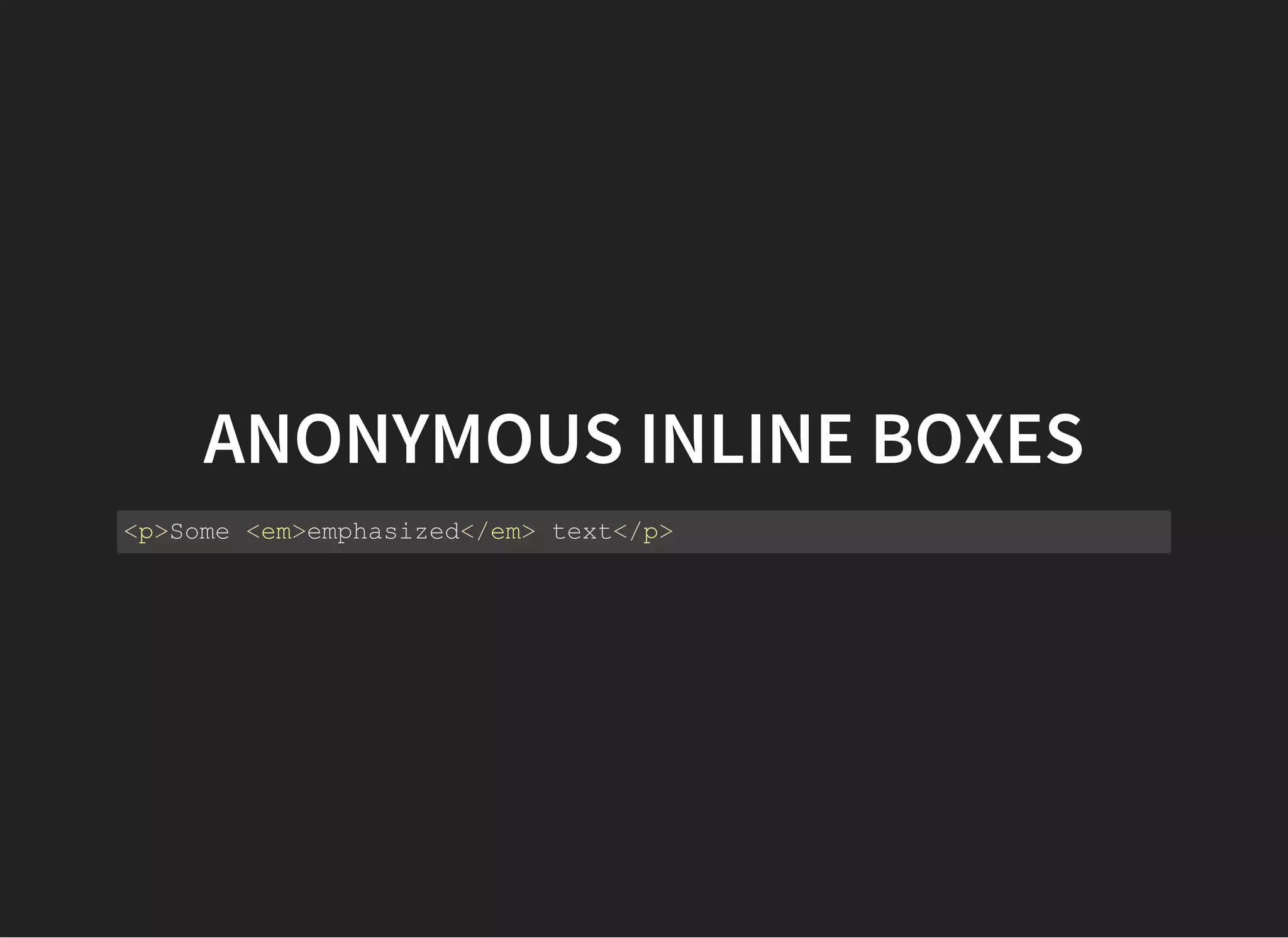 ATOMIC INLINE-LEVEL BOXES
Inline-level boxes that do not participate in an inline
formatting context.
Are never split in several boxes.
Generated by: replaced inline-level elements, by
elements with a calculated display value (inline-
block or inline-table).
 