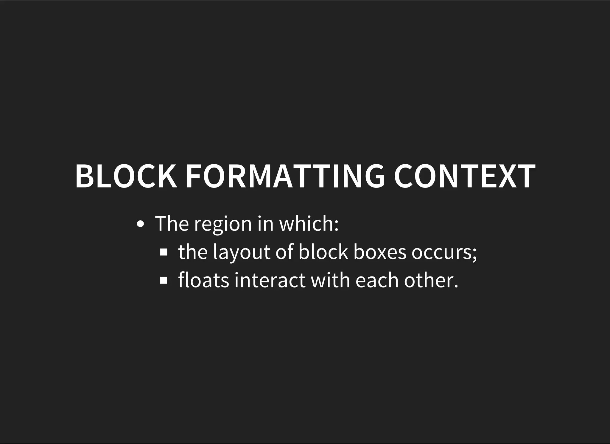 FLOATS
Floating boxes are positioned at the beginning or end of
the current line.
Anything within the normal flow flows along the edge of
the floating boxes.
 