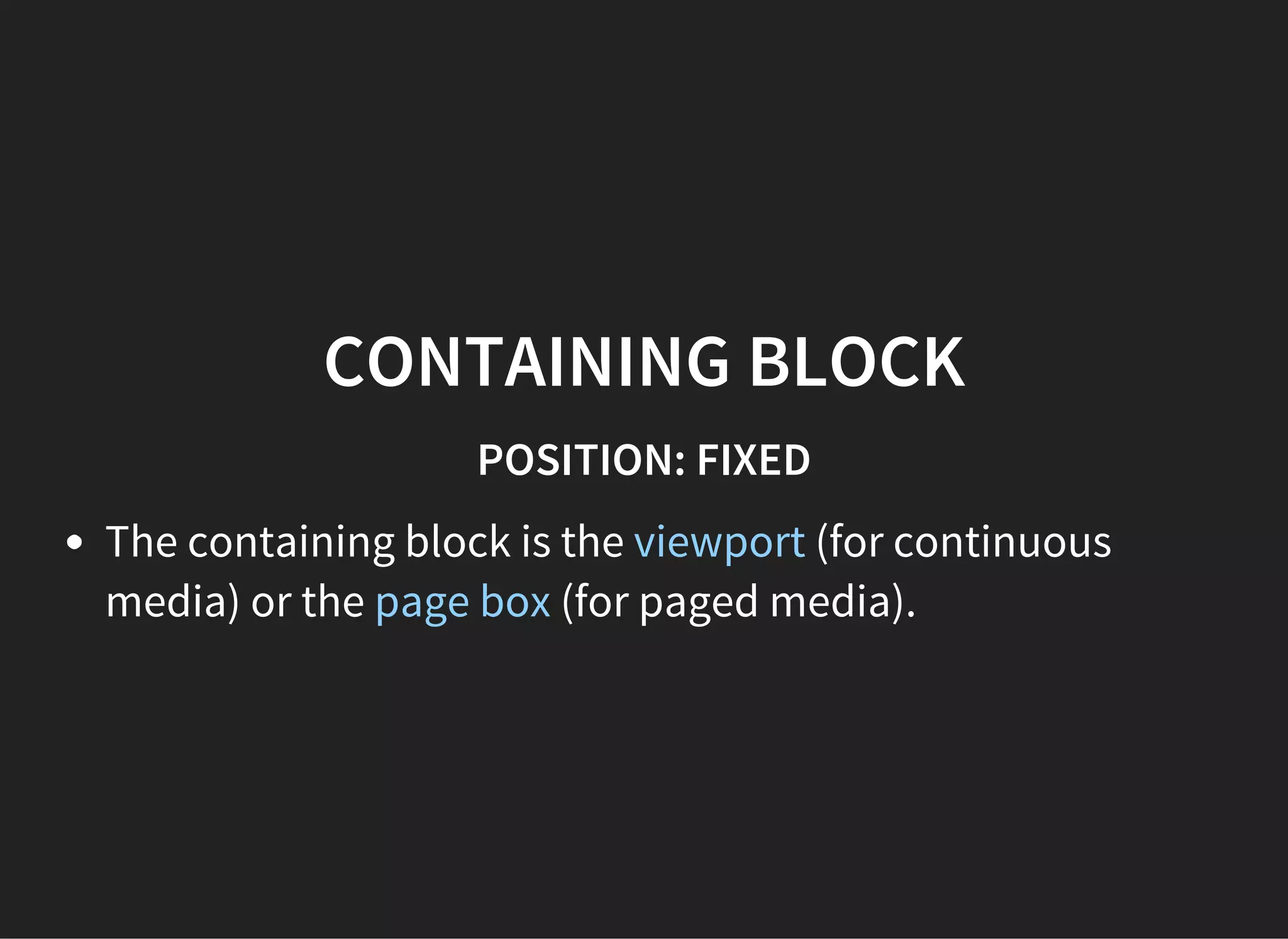 CONTAINING BLOCK
Element boxes are positioned within a formatting context,
which, by default, is provided by the box generated by a
parent element.
 