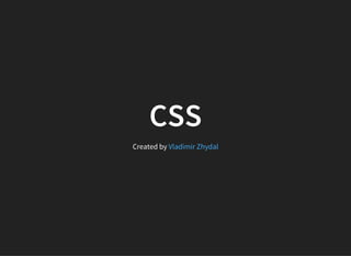 CSS
Created by Vladimir Zhydal
 