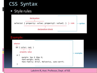 CSS Syntax
 Style rules
Example:
Lakshmi R, Asst. Professor, Dept. of ISE
 