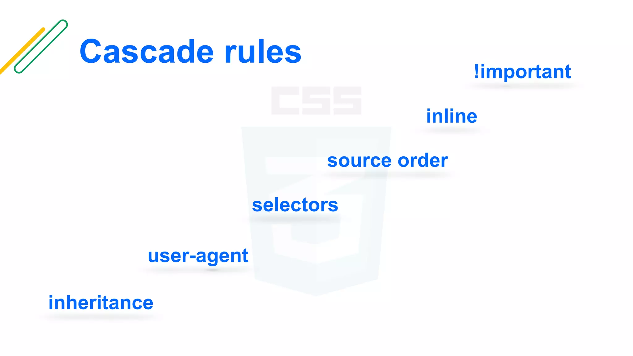 !important
user-agent
inline
selectors
source order
inheritance
Cascade rules
 