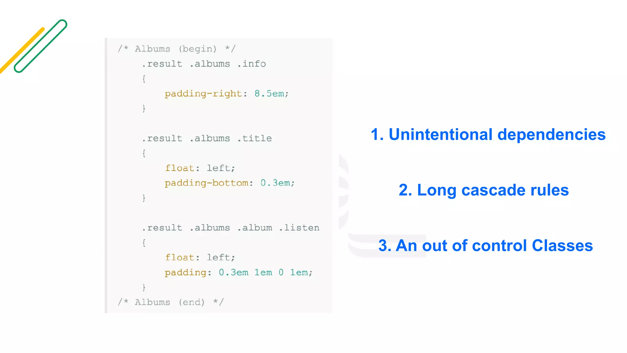 1. Unintentional dependencies
2. Long cascade rules
3. An out of control Classes
 